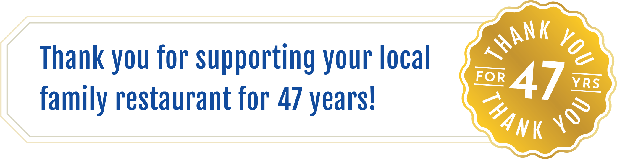 Thank you for supporting your local family restaurant for 45 years!